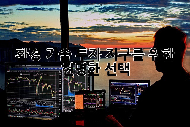 환경 기술 투자: 지구를 위한 현명한 선택
