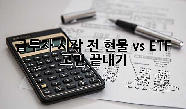 금투자 시작 전, 현물 vs ETF 고민 끝내기!