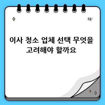 이사 청소 업체 선택 무엇을 고려해야 할까요