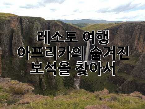 레소토 여행: 아프리카의 숨겨진 보석을 찾아서