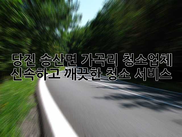 당진 송산면 가곡리 청소업체: 신속하고 깨끗한 청소 서비스